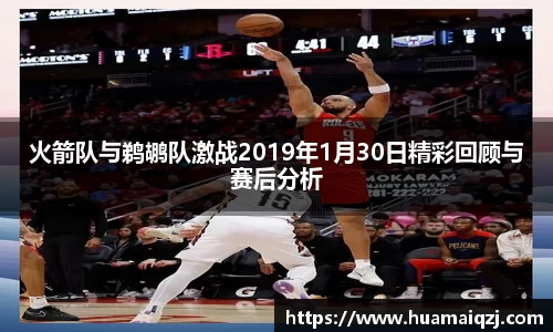 火箭队与鹈鹕队激战2019年1月30日精彩回顾与赛后分析